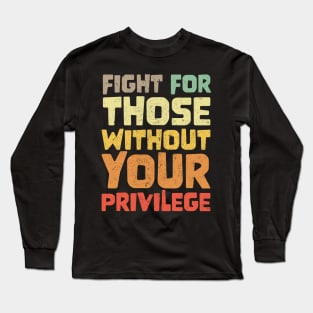 Fight For Those Without Your Privilege merch Long Sleeve T-Shirt